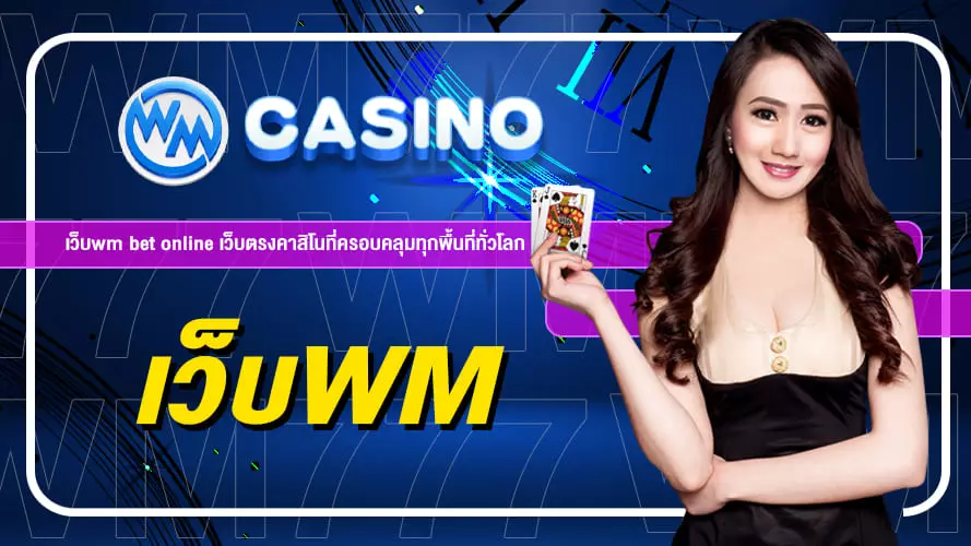 เว็บwm bet online เว็บตรงคาสิโนที่ครอบคลุมทุกพื้นที่ทั่วโลก
